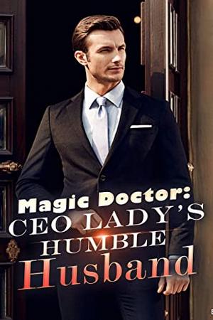 Magic Doctor: CEO Lady’s Humble Husband (full story)